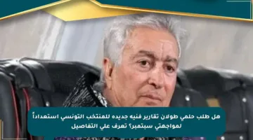 هل طلب حلمي طولان تقارير فنية جديدة للمنتخب التونسي استعداداً لمواجهتي سبتمبر؟ تعرف على التفاصيل